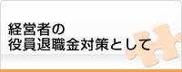 経営者の役員退職金対策として